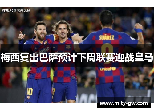 梅西复出巴萨预计下周联赛迎战皇马