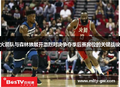 火箭队与森林狼展开激烈对决争夺季后赛席位的关键战役